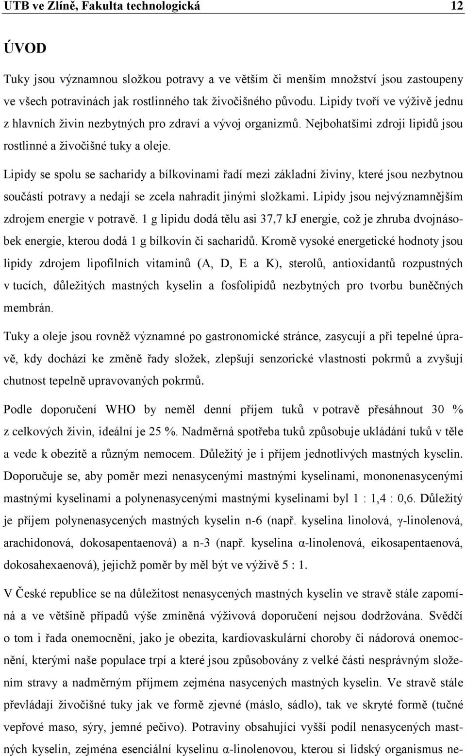 Lipidy se spolu se sacharidy a bílkovinami řadí mezi základní živiny, které jsou nezbytnou součástí potravy a nedají se zcela nahradit jinými složkami.