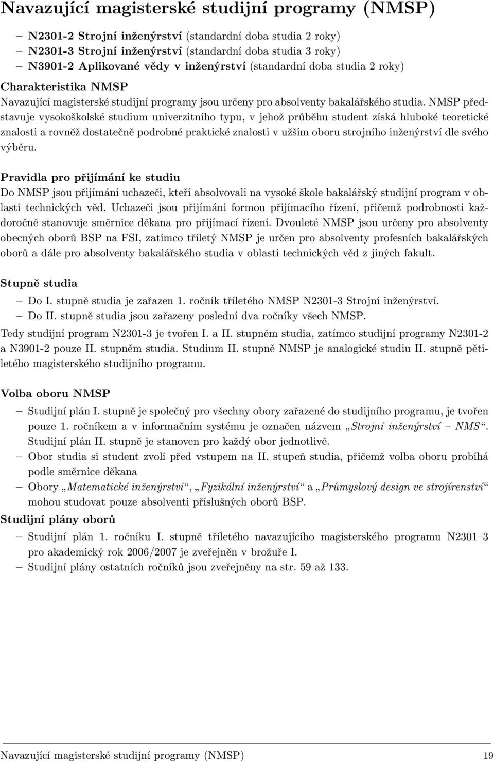 NMSP představuje vysokoškolské studium univerzitního typu, v jehož průběhu student získá hluboké teoretické znalosti a rovněž dostatečně podrobné praktické znalosti v užším oboru strojního