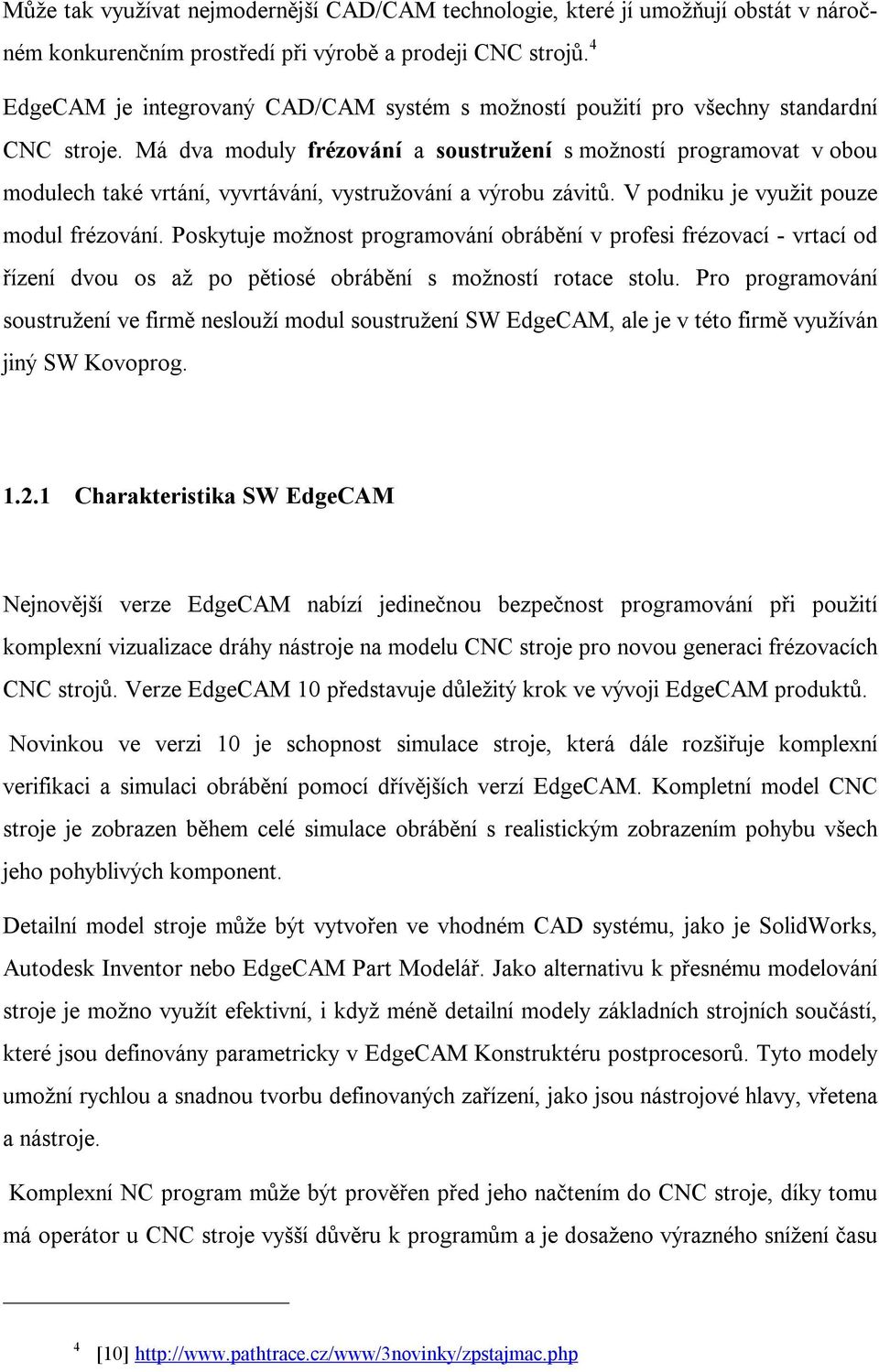 Má dva moduly frézování a soustružení s možností programovat v obou modulech také vrtání, vyvrtávání, vystružování a výrobu závitů. V podniku je využit pouze modul frézování.