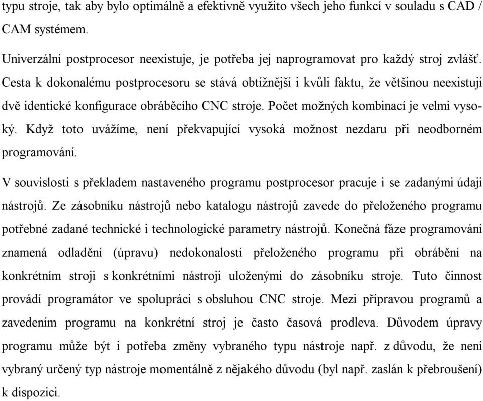 Když toto uvážíme, není překvapující vysoká možnost nezdaru při neodborném programování. V souvislosti s překladem nastaveného programu postprocesor pracuje i se zadanými údaji nástrojů.