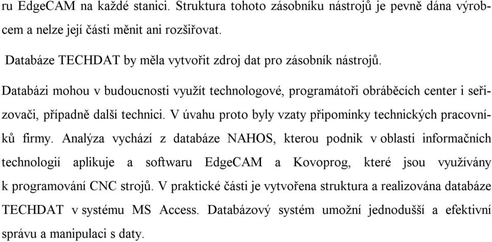 Databázi mohou v budoucnosti využít technologové, programátoři obráběcích center i seřizovači, případně další technici.