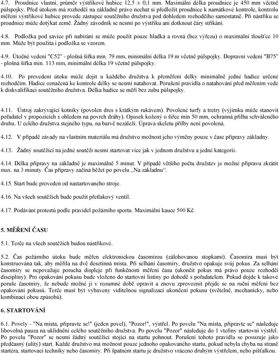 Při nástřiku se proudnice může dotýkat země. Žádný závodník se nesmí po výstřiku ani dotknout čáry stříkání. 4.8.