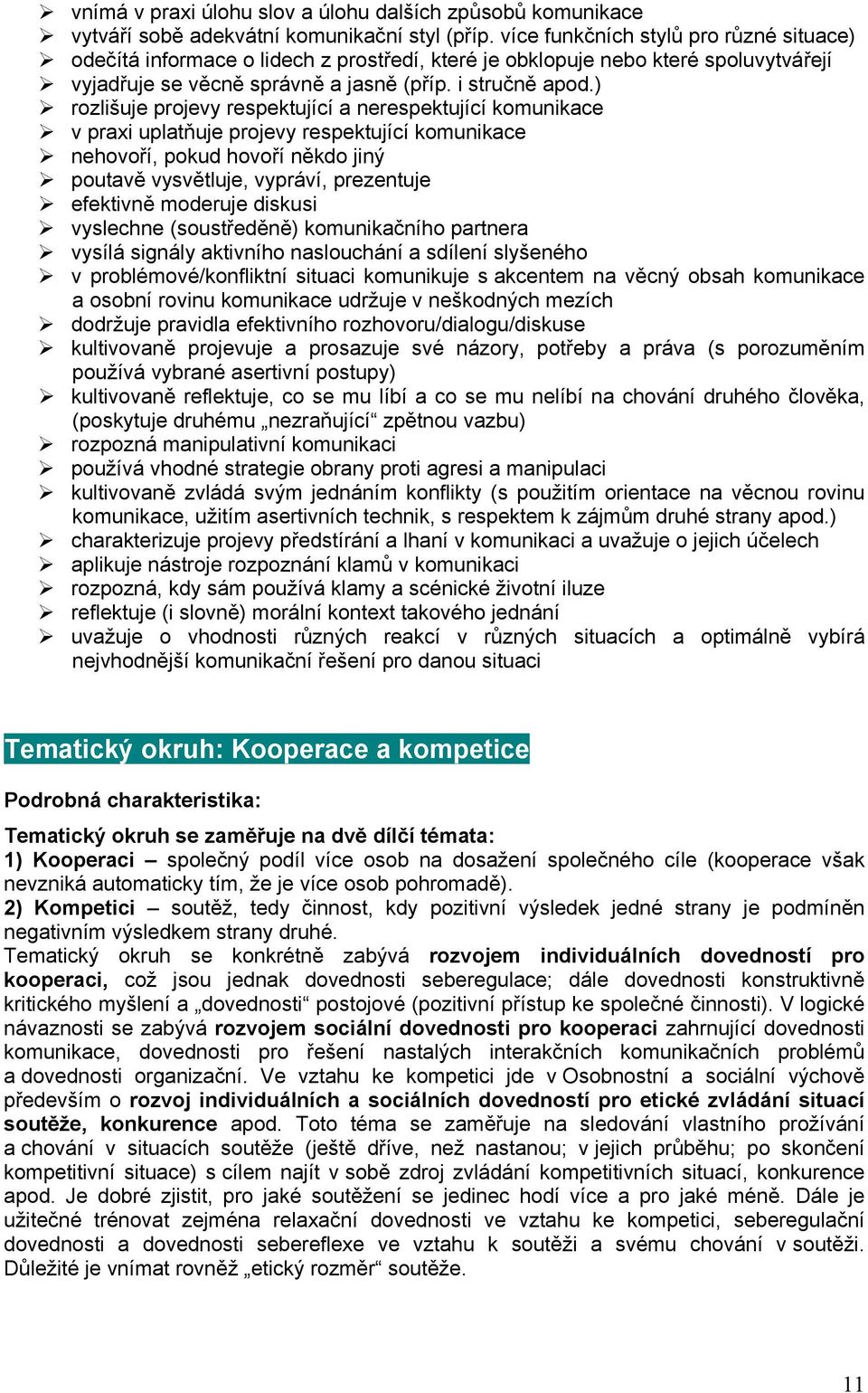 ) rozlišuje projevy respektující a nerespektující komunikace v praxi uplatňuje projevy respektující komunikace nehovoří, pokud hovoří někdo jiný poutavě vysvětluje, vypráví, prezentuje efektivně