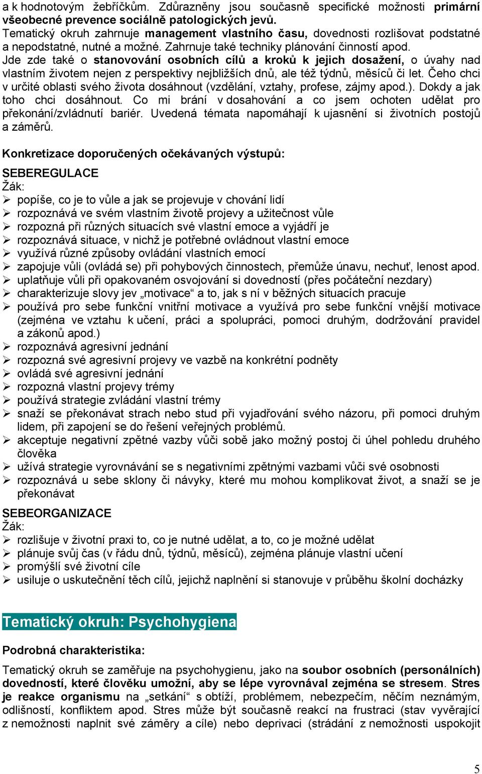 Jde zde také o stanovování osobních cílů a kroků k jejich dosažení, o úvahy nad vlastním životem nejen z perspektivy nejbližších dnů, ale též týdnů, měsíců či let.