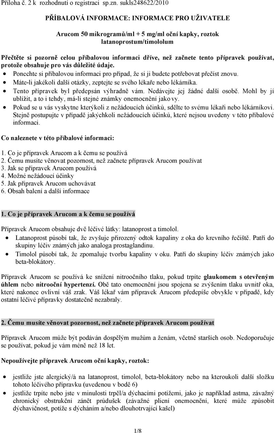 začnete tento přípravek používat, protože obsahuje pro vás důležité údaje. Ponechte si příbalovou informaci pro případ, že si ji budete potřebovat přečíst znovu.