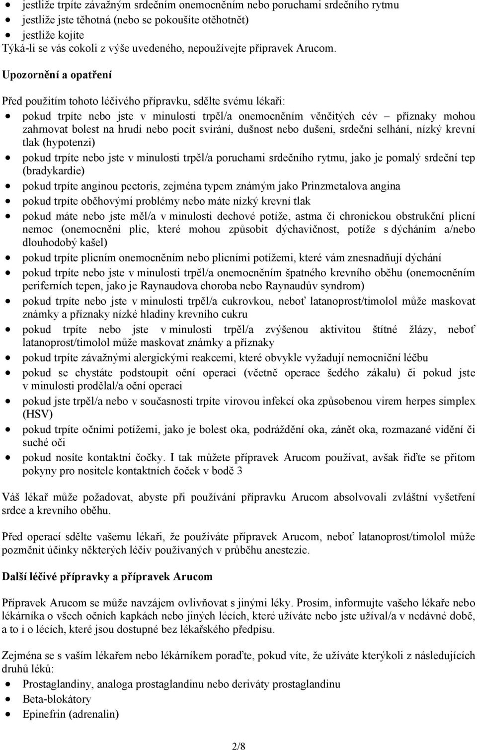 Upozornění a opatření Před použitím tohoto léčivého přípravku, sdělte svému lékaři: pokud trpíte nebo jste v minulosti trpěl/a onemocněním věnčitých cév příznaky mohou zahrnovat bolest na hrudi nebo