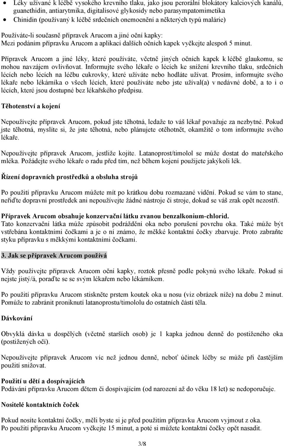 Přípravek Arucom a jiné léky, které používáte, včetně jiných očních kapek k léčbě glaukomu, se mohou navzájem ovlivňovat.