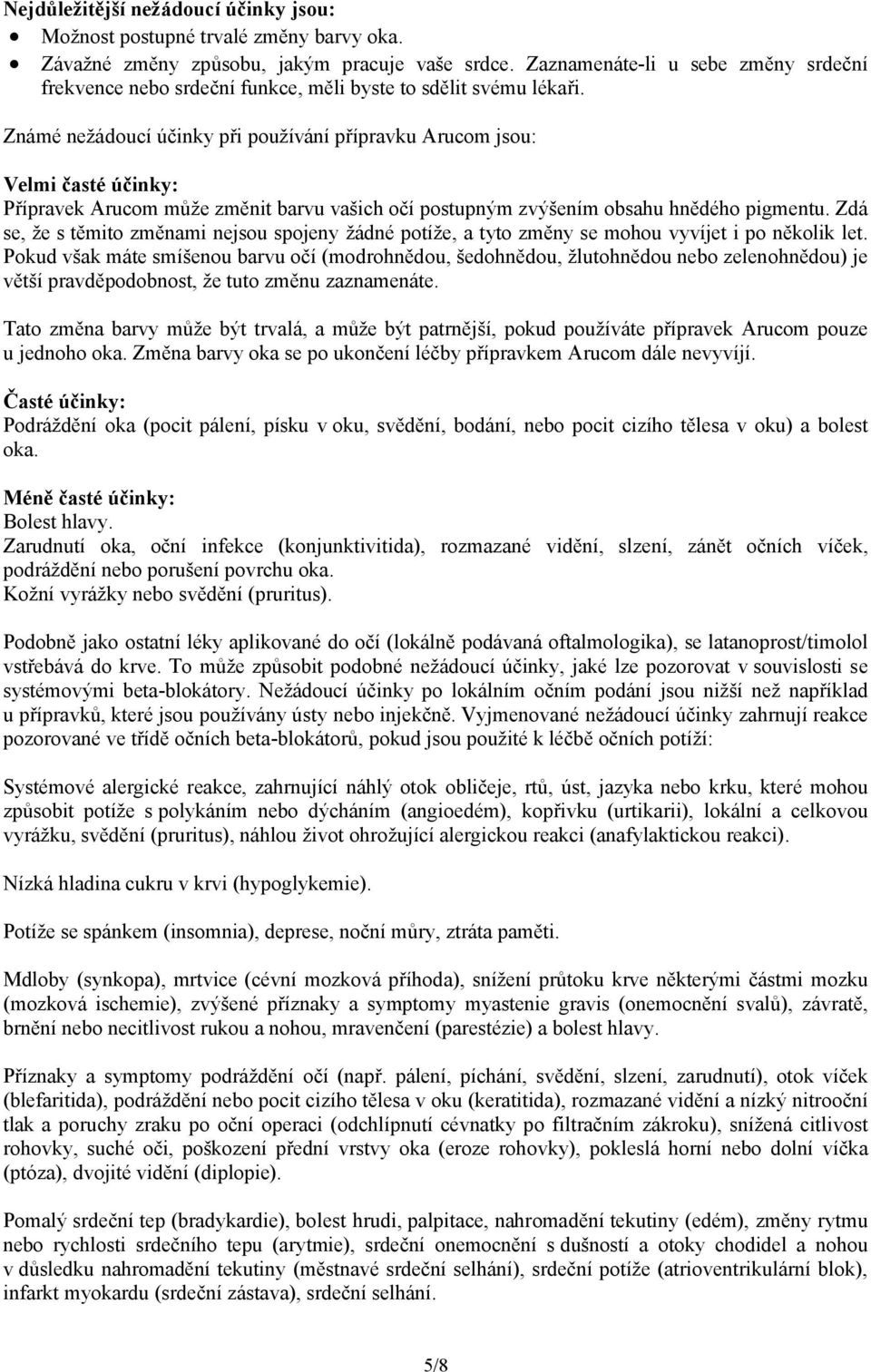 Známé nežádoucí účinky při používání přípravku Arucom jsou: Velmi časté účinky: Přípravek Arucom může změnit barvu vašich očí postupným zvýšením obsahu hnědého pigmentu.