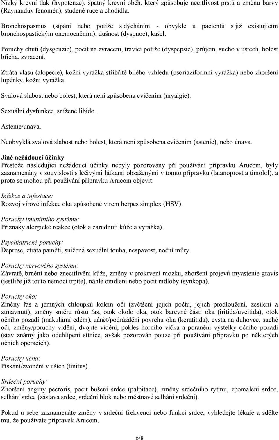 Poruchy chuti (dysgeuzie), pocit na zvracení, trávicí potíže (dyspepsie), průjem, sucho v ústech, bolest břicha, zvracení.