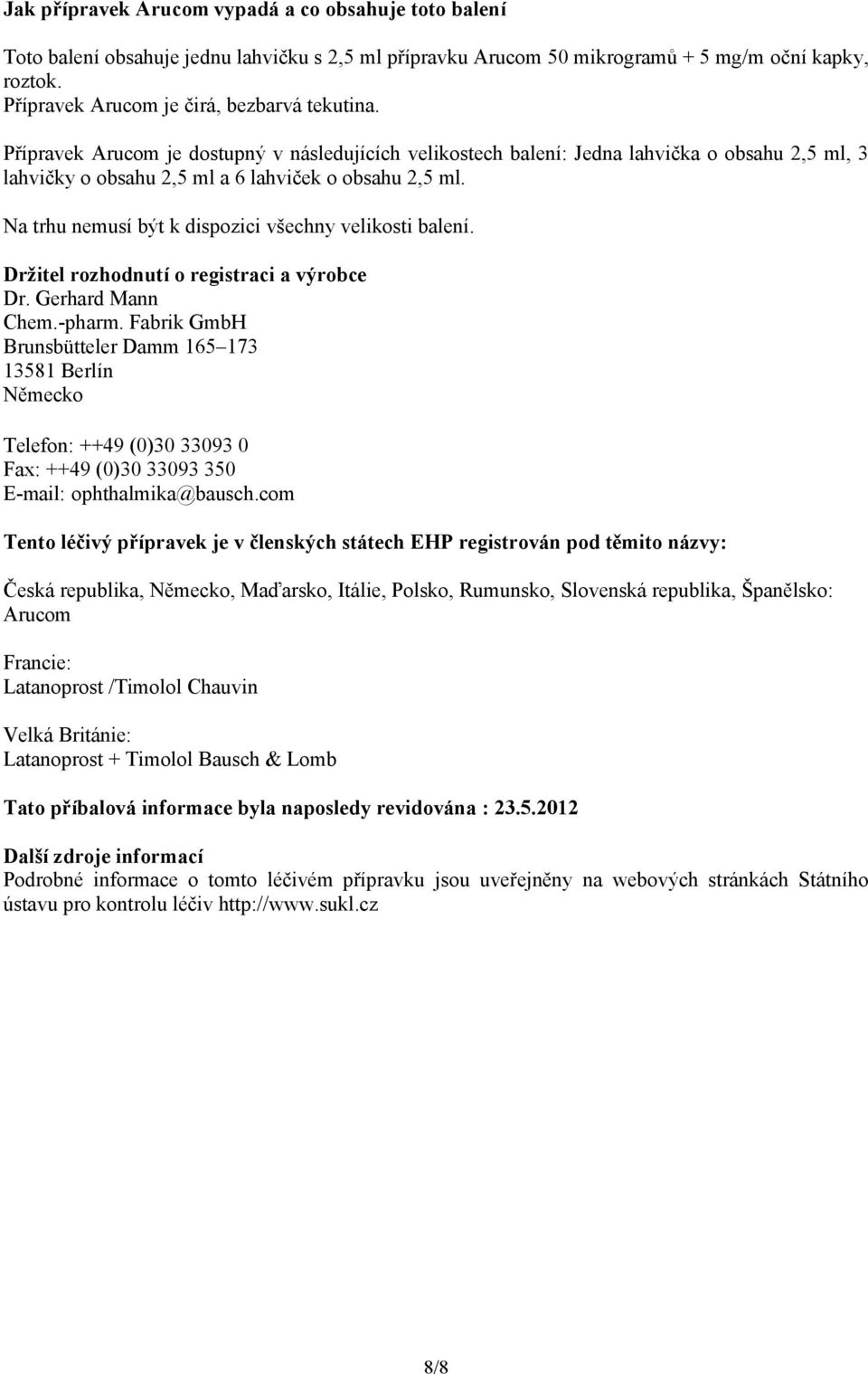 Na trhu nemusí být k dispozici všechny velikosti balení. Držitel rozhodnutí o registraci a výrobce Dr. Gerhard Mann Chem.-pharm.