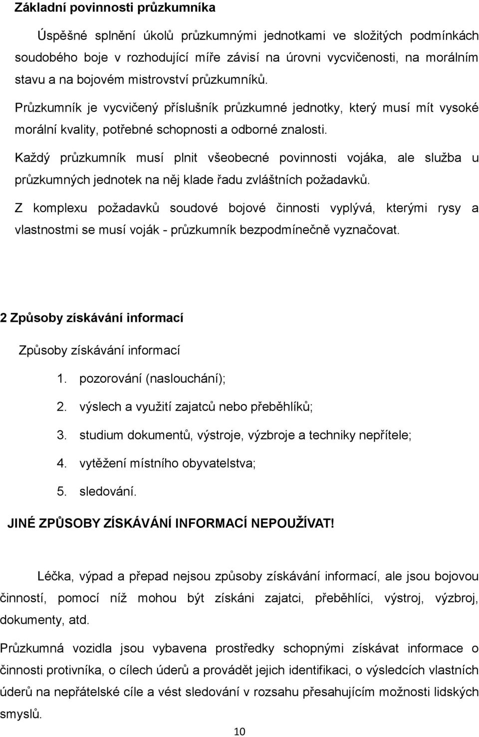 Každý průzkumník musí plnit všeobecné povinnosti vojáka, ale služba u průzkumných jednotek na něj klade řadu zvláštních požadavků.