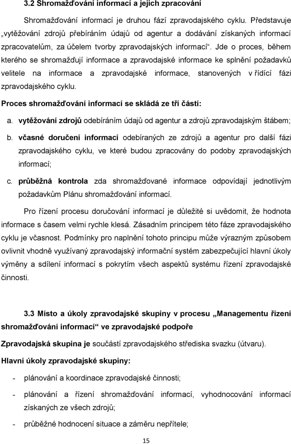 Jde o proces, během kterého se shromažďují informace a zpravodajské informace ke splnění požadavků velitele na informace a zpravodajské informace, stanovených v řídící fázi zpravodajského cyklu.