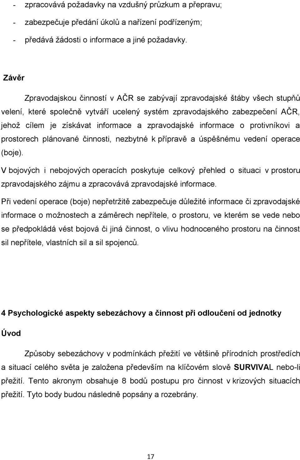 zpravodajské informace o protivníkovi a prostorech plánované činnosti, nezbytné k přípravě a úspěšnému vedení operace (boje).