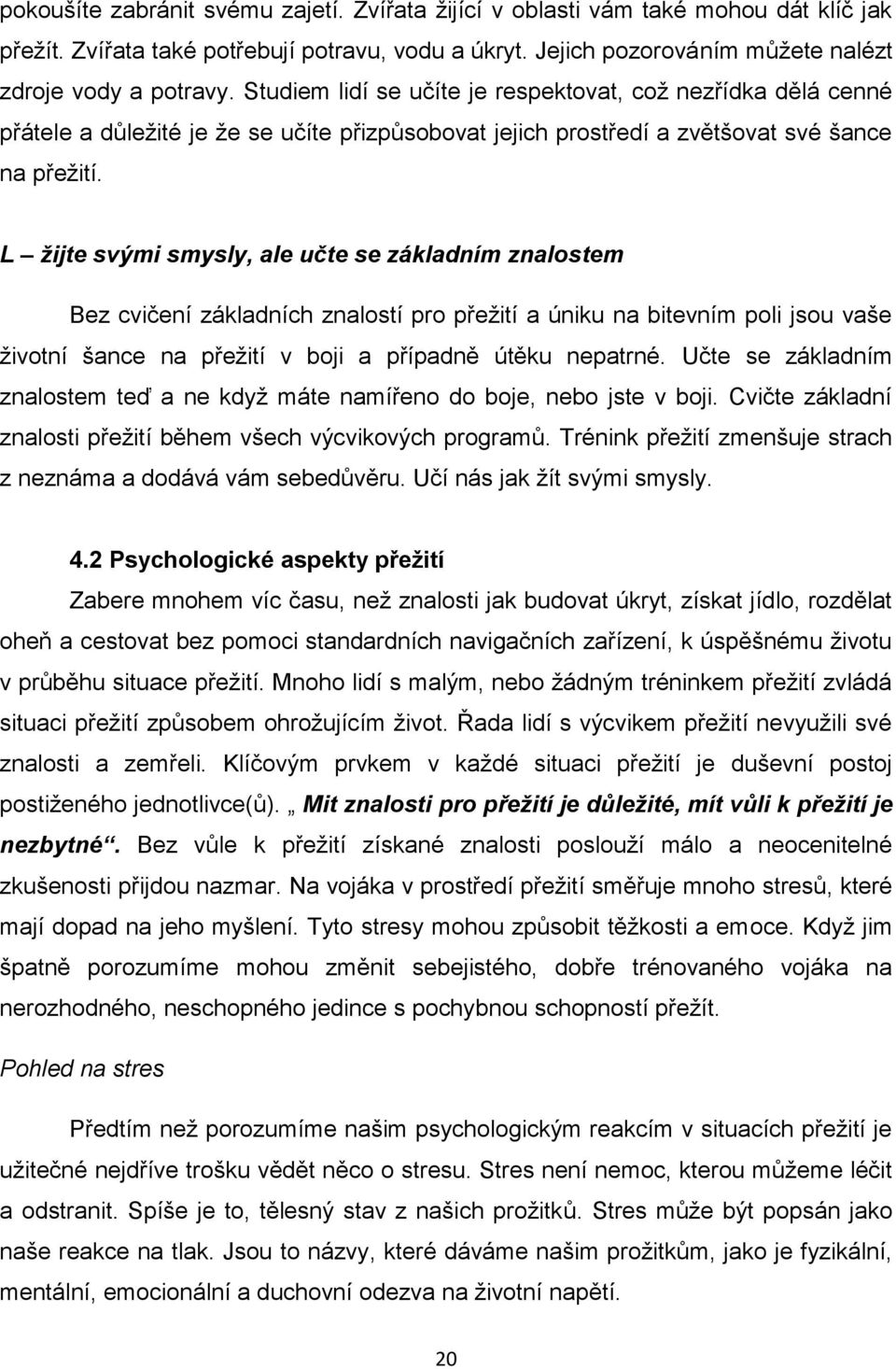 L žijte svými smysly, ale učte se základním znalostem Bez cvičení základních znalostí pro přežití a úniku na bitevním poli jsou vaše životní šance na přežití v boji a případně útěku nepatrné.