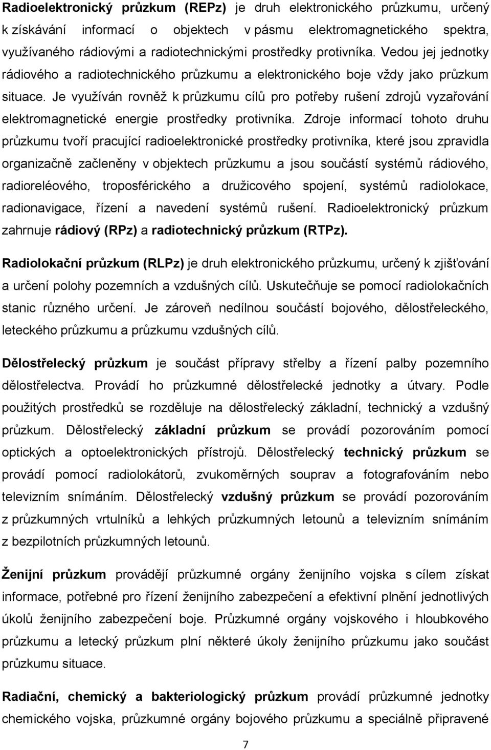 Je využíván rovněž k průzkumu cílů pro potřeby rušení zdrojů vyzařování elektromagnetické energie prostředky protivníka.