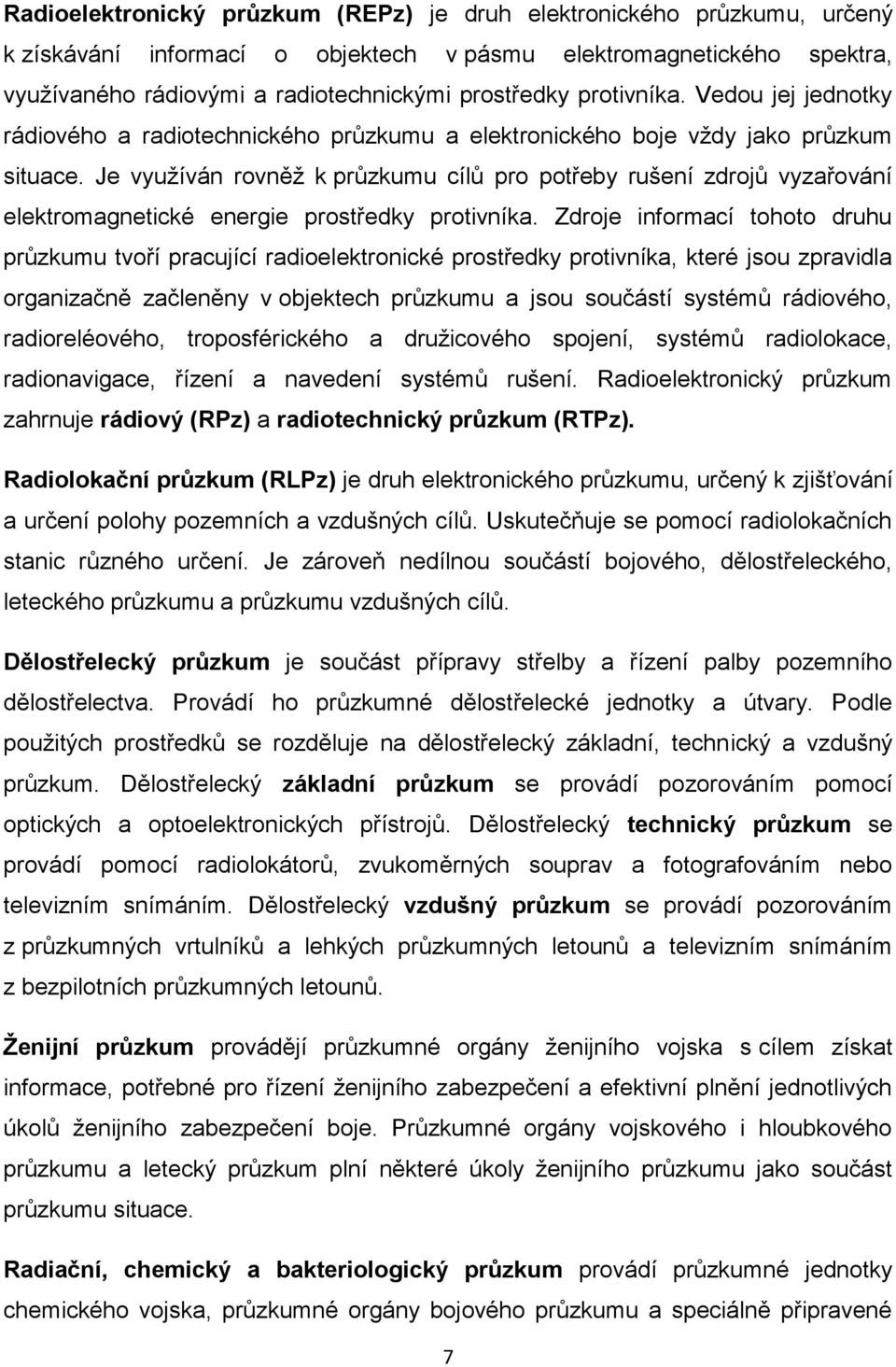 Je využíván rovněž k průzkumu cílů pro potřeby rušení zdrojů vyzařování elektromagnetické energie prostředky protivníka.