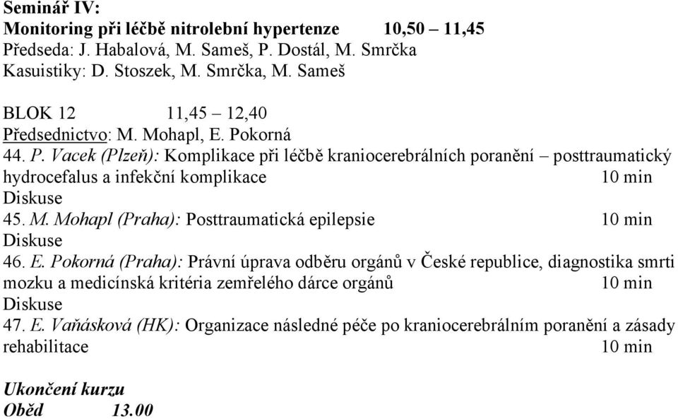 M. Mohapl (Praha): Posttraumatická epilepsie 10 min Diskuse 46. E.