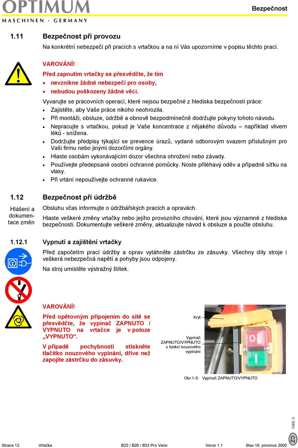 Vyvarujte se pracovních operací, které nejsou bezpečné z hlediska bezpečnosti práce: Zajistěte, aby Vaše práce nikoho neohrozila.