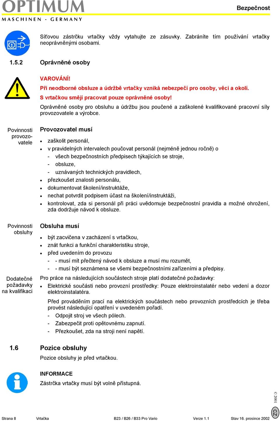 Oprávněné osoby pro obsluhu a údržbu jsou poučené a zaškolené kvalifikované pracovní síly provozovatele a výrobce.