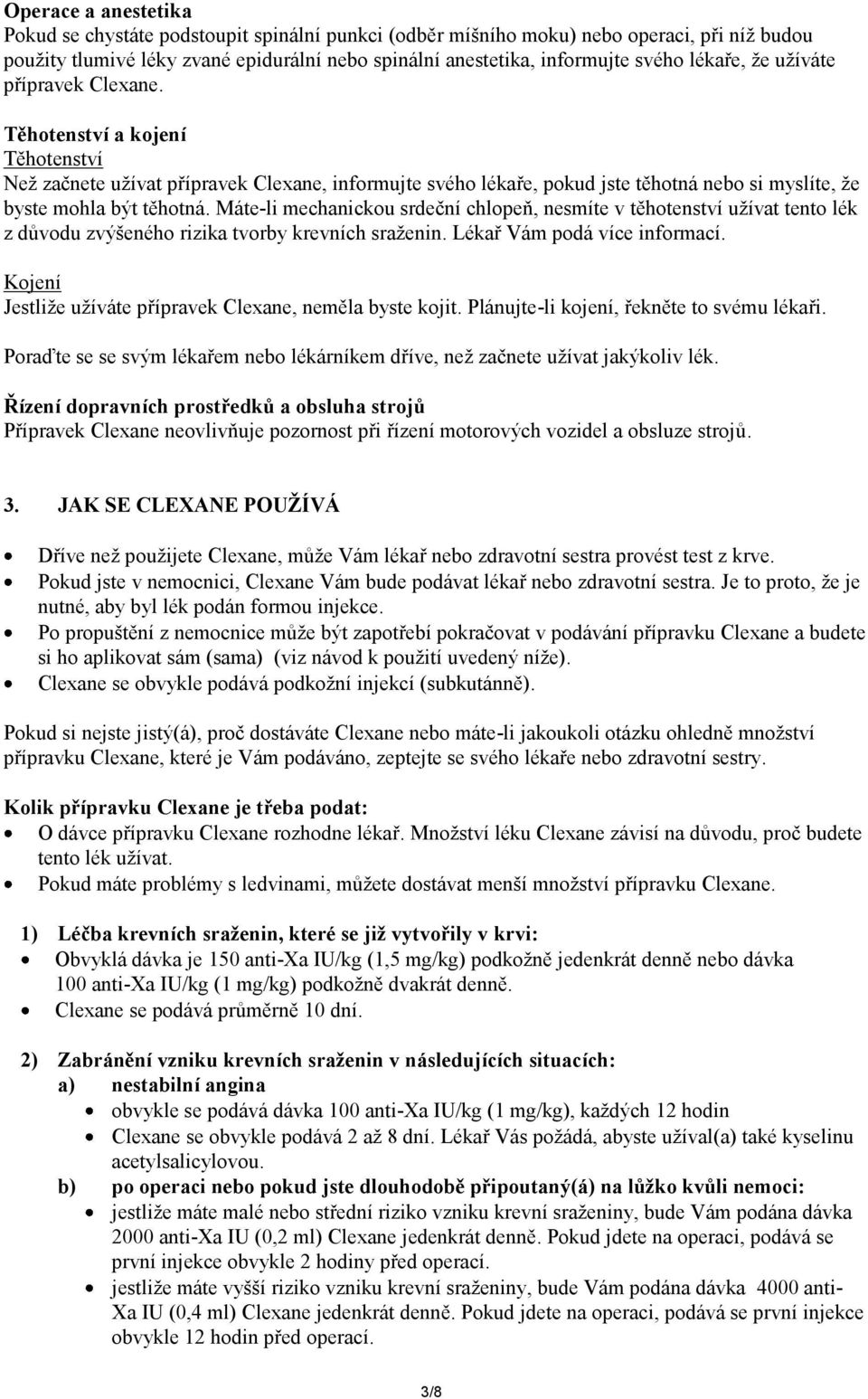 Máte-li mechanickou srdeční chlopeň, nesmíte v těhotenství užívat tento lék z důvodu zvýšeného rizika tvorby krevních sraženin. Lékař Vám podá více informací.