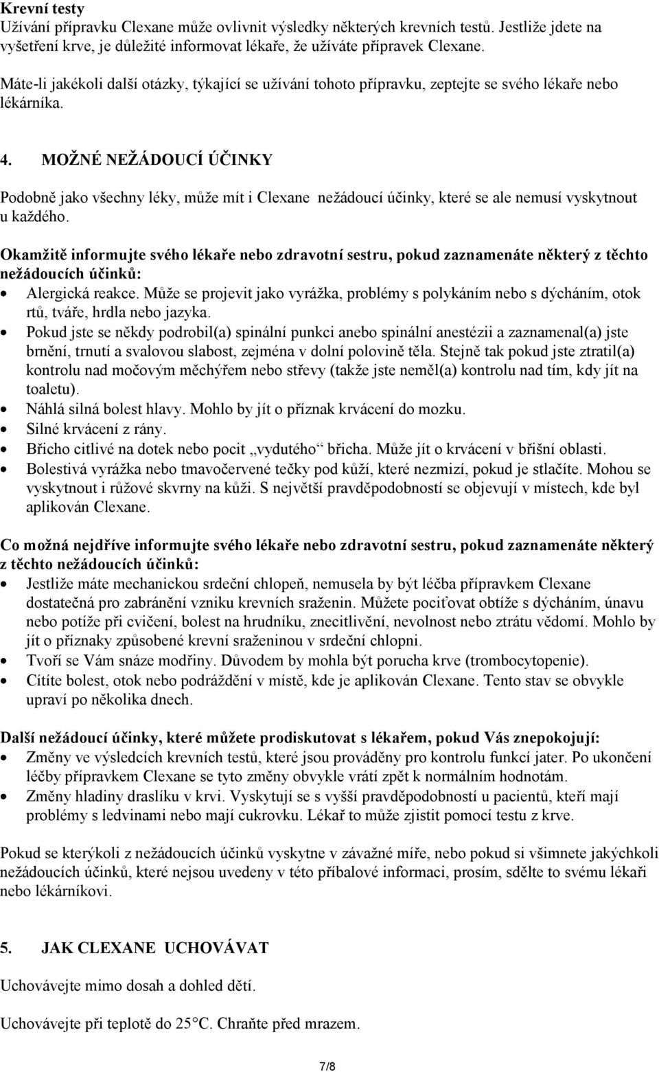 MOŽNÉ NEŽÁDOUCÍ ÚČINKY Podobně jako všechny léky, může mít i Clexane nežádoucí účinky, které se ale nemusí vyskytnout u každého.