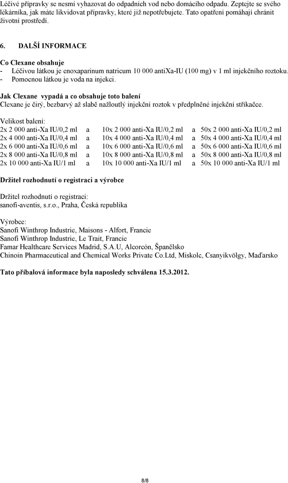 - Pomocnou látkou je voda na injekci. Jak Clexane vypadá a co obsahuje toto balení Clexane je čirý, bezbarvý až slabě nažloutlý injekční roztok v předplněné injekční stříkačce.