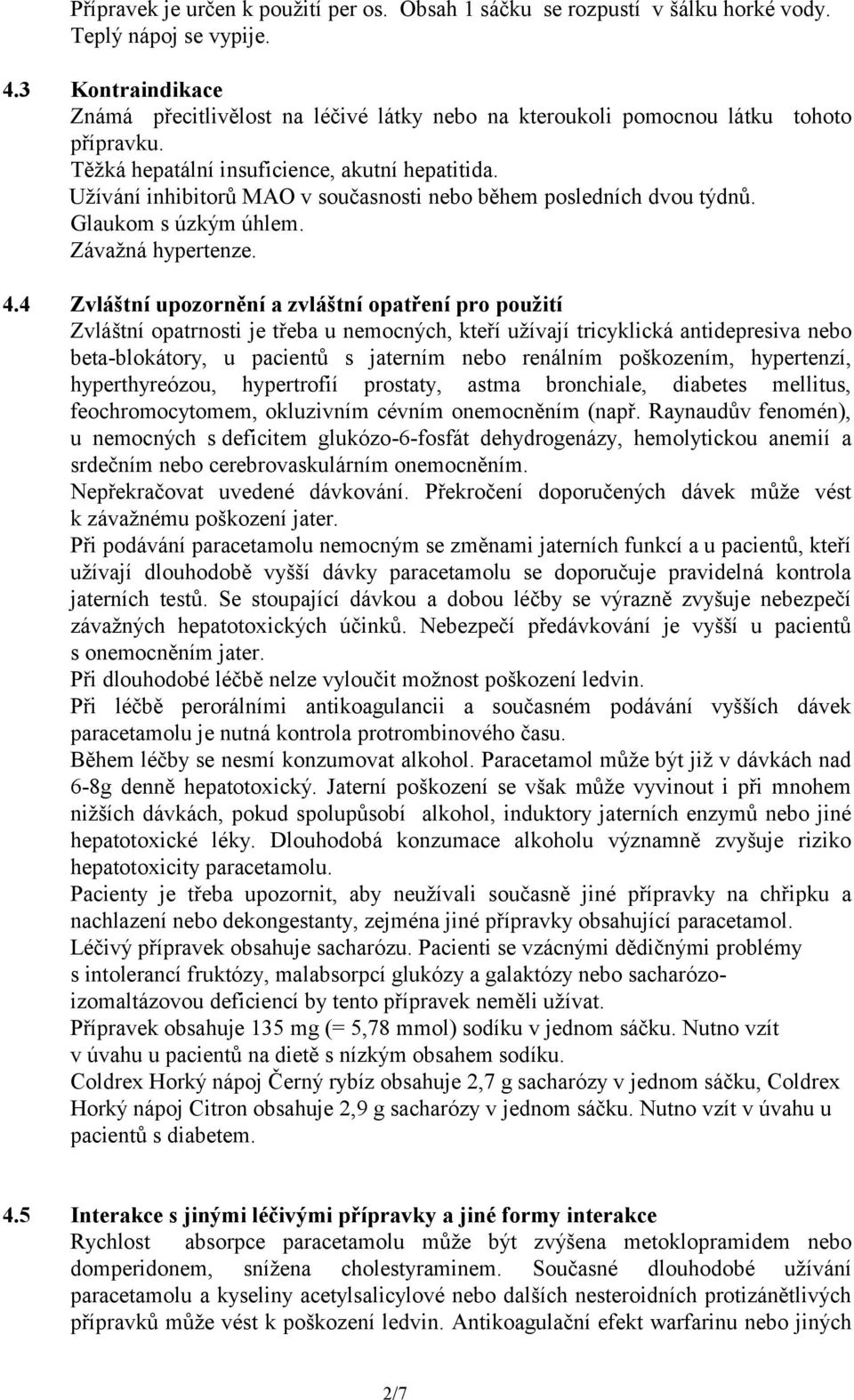 Užívání inhibitorů MAO v současnosti nebo během posledních dvou týdnů. Glaukom s úzkým úhlem. Závažná hypertenze. 4.