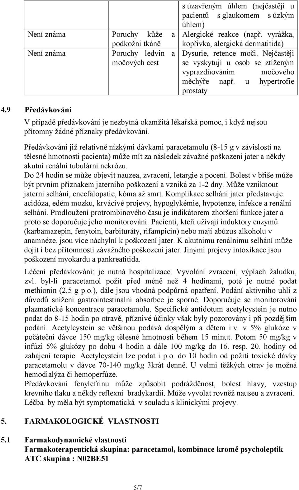 9 Předávkování V případě předávkování je nezbytná okamžitá lékařská pomoc, i když nejsou přítomny žádné příznaky předávkování.