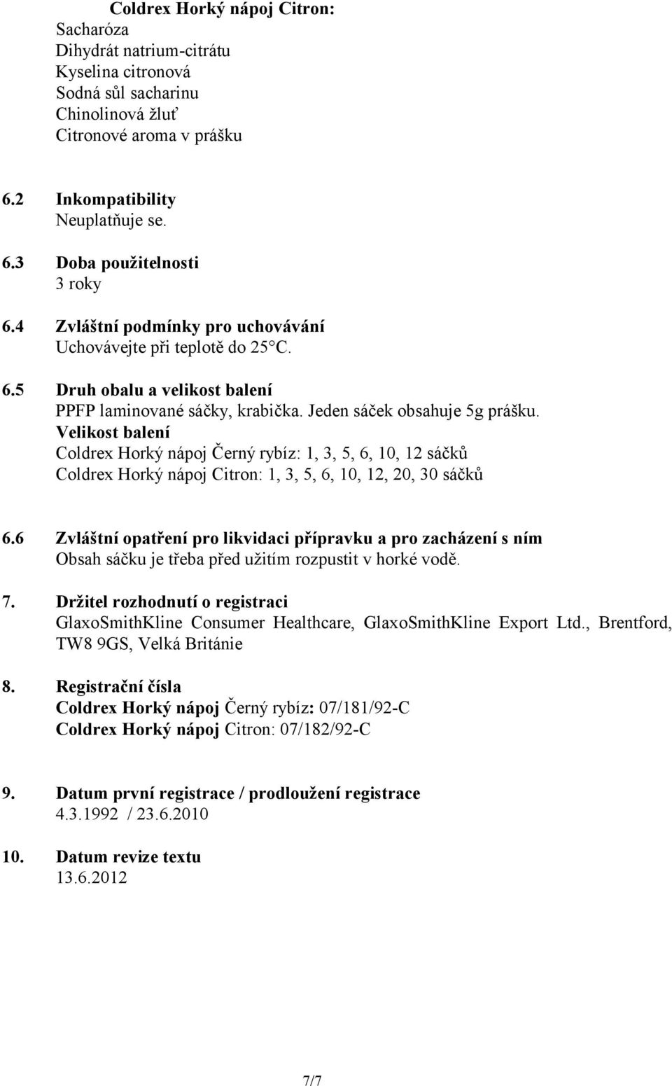 Velikost balení Coldrex Horký nápoj Černý rybíz: 1, 3, 5, 6, 10, 12 sáčků Coldrex Horký nápoj Citron: 1, 3, 5, 6, 10, 12, 20, 30 sáčků 6.