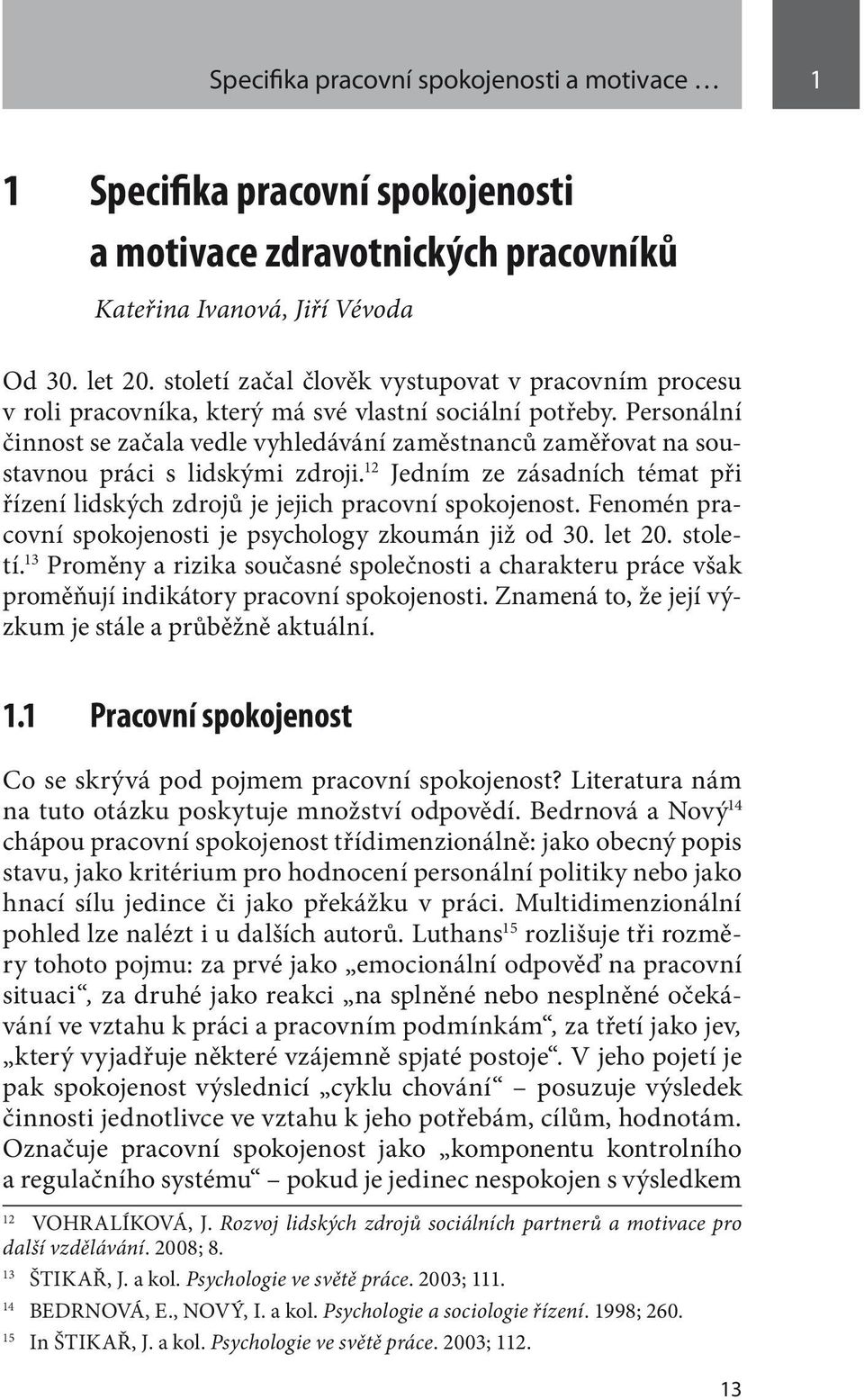 Personální činnost se začala vedle vyhledávání zaměstnanců zaměřovat na soustavnou práci s lidskými zdroji. 12 Jedním ze zásadních témat při řízení lidských zdrojů je jejich pracovní spokojenost.