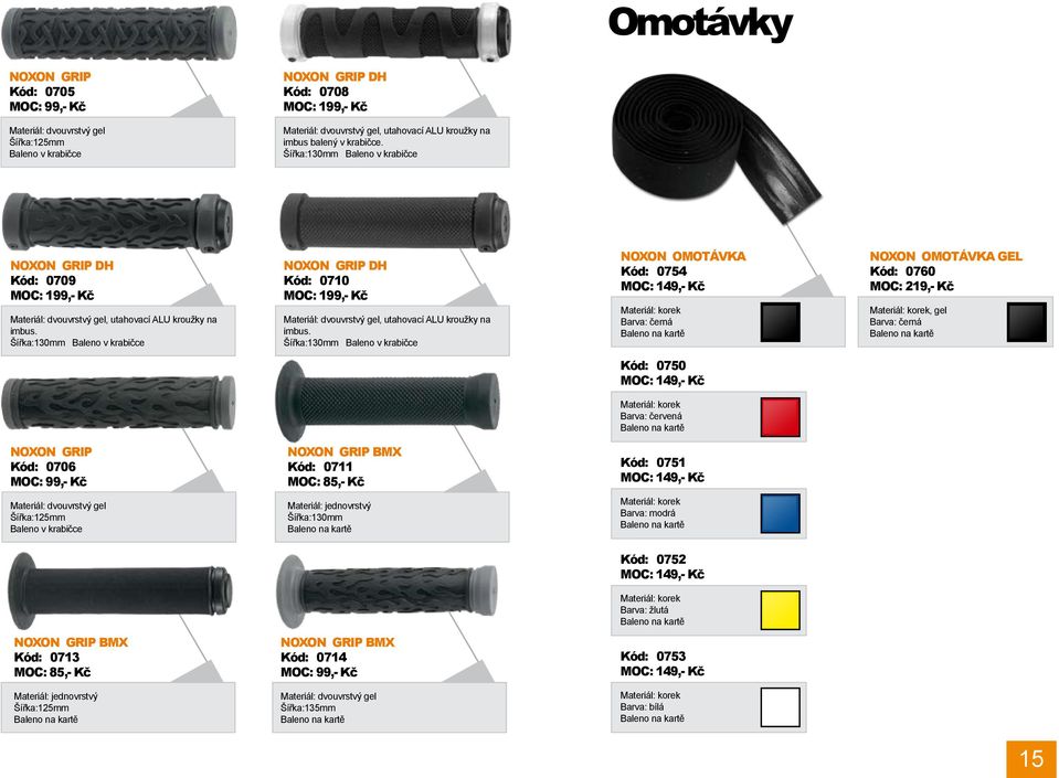 Šířka:130mm OMOTÁVKA Kód: 0754 MOC: 149,- Kč Materiál: korek OMOTÁVKA GEL Kód: 0760 MOC: 219,- Kč Materiál: korek, gel Kód: 0750 MOC: 149,- Kč Materiál: korek Barva: červená GRIP Kód: 0706 GRIP BMX