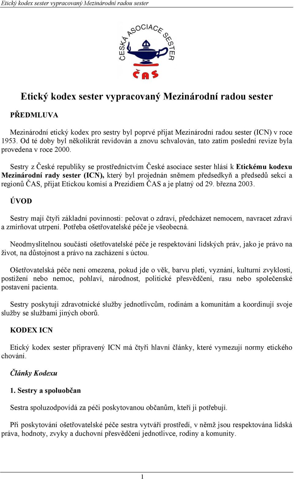 Sestry z České republiky se prostřednictvím České asociace sester hlásí k Etickému kodexu Mezinárodní rady sester (ICN), který byl projednán sněmem předsedkyň a předsedů sekcí a regionů ČAS, přijat