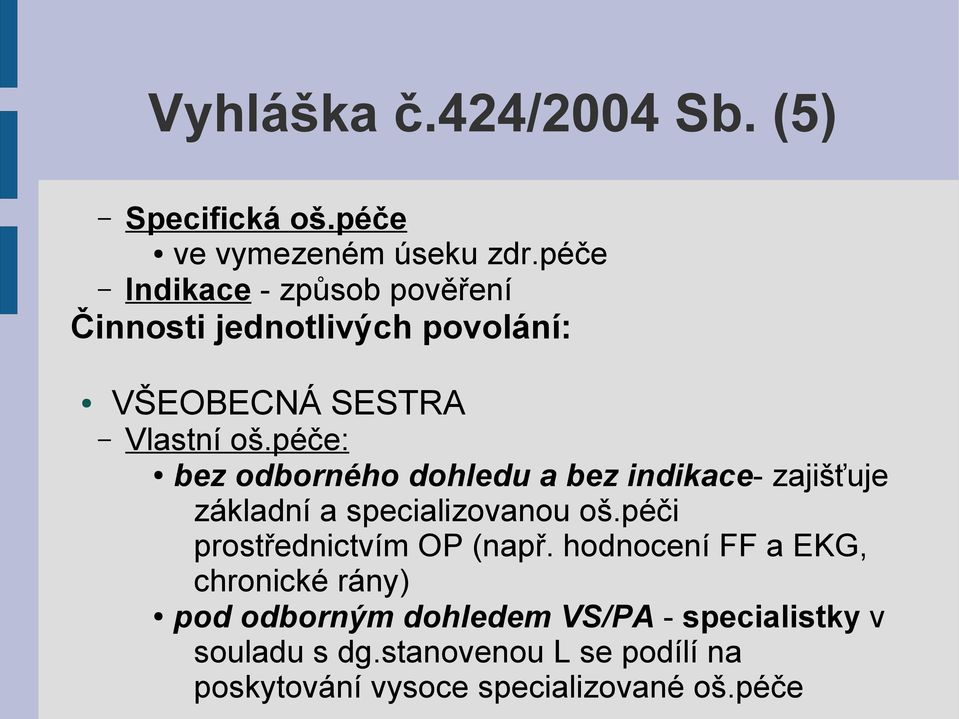 péče: bez odborného dohledu a bez indikace- zajišťuje základní a specializovanou oš.