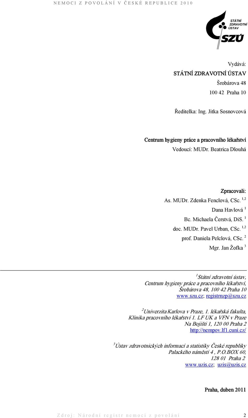 Jan Žofka 3 1 Státní zdravotní ústav, Centrum hygieny práce a pracovního lékařství, Šrobárova 48, 100 42 Praha 10 www.szu.cz; registrnzp@szu.cz 2 Univerzita Karlova v Praze, 1.