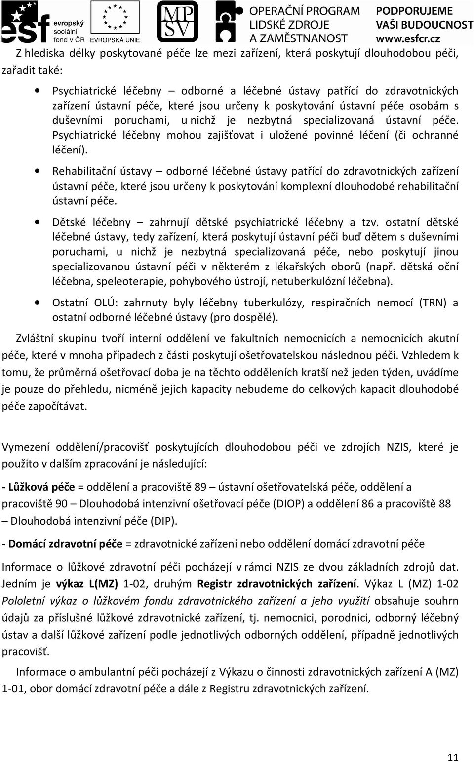 Psychiatrické léčebny mohou zajišťovat i uložené povinné léčení (či ochranné léčení).