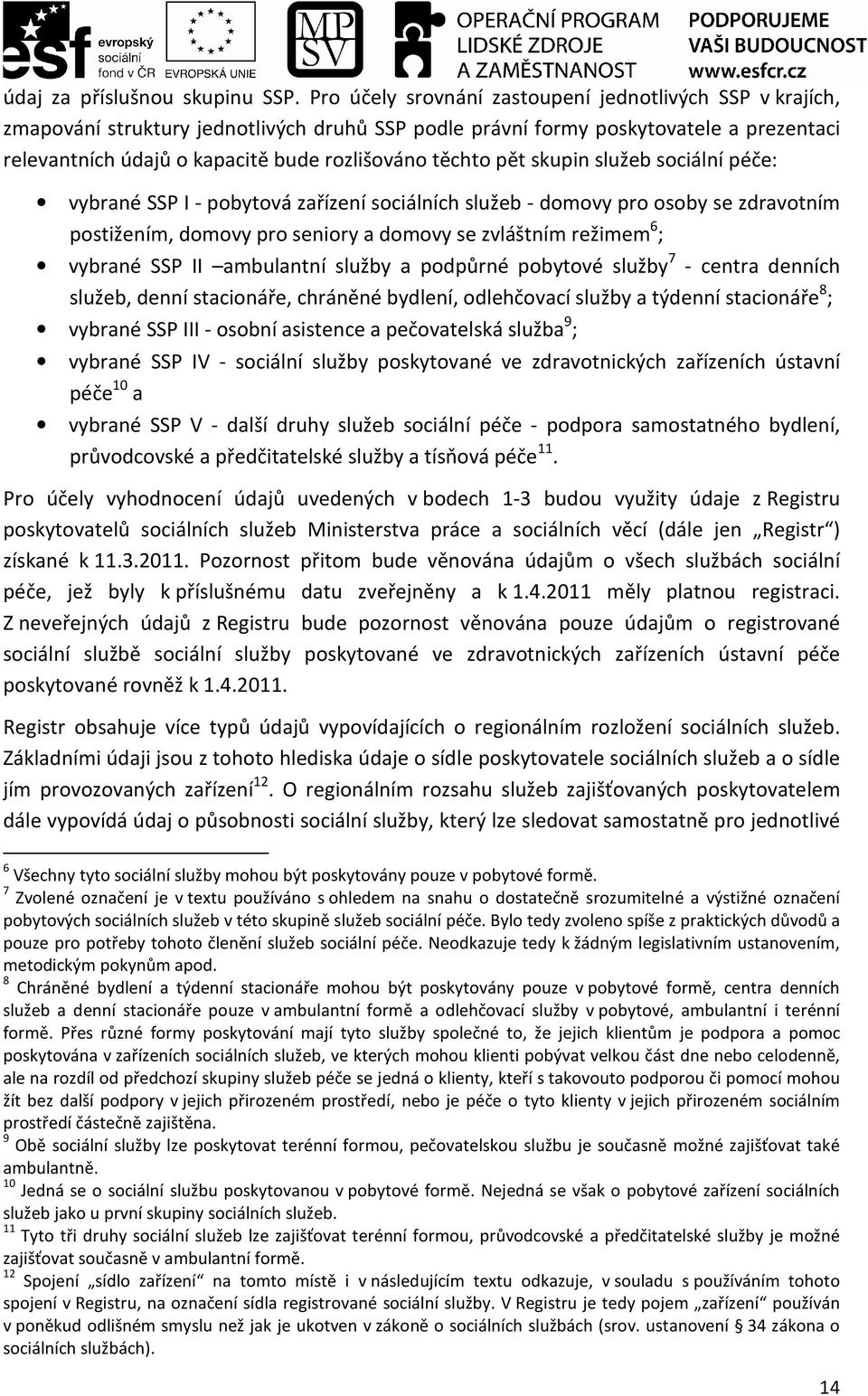 těchto pět skupin služeb sociální péče: vybrané SSP I - pobytová zařízení sociálních služeb - domovy pro osoby se zdravotním postižením, domovy pro seniory a domovy se zvláštním režimem 6 ; vybrané