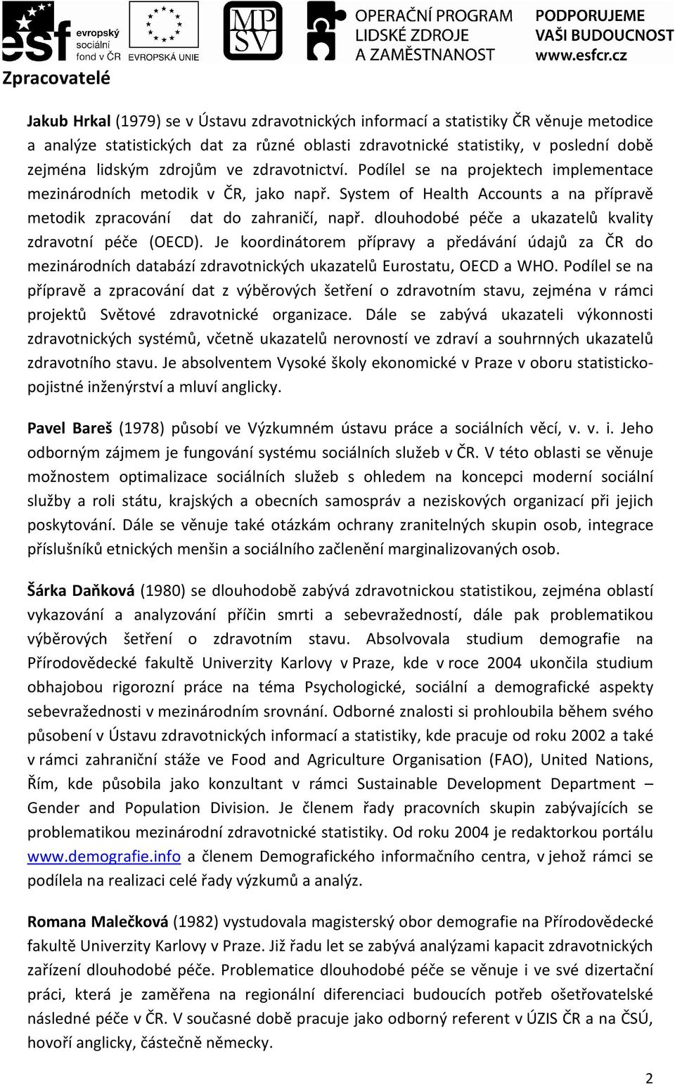 dlouhodobé péče a ukazatelů kvality zdravotní péče (OECD). Je koordinátorem přípravy a předávání údajů za ČR do mezinárodních databází zdravotnických ukazatelů Eurostatu, OECD a WHO.