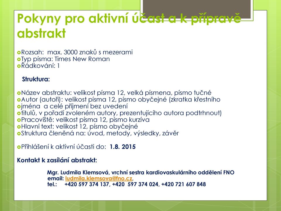 obyčejné (zkratka křestního jména a celé příjmení bez uvedení titulů, v pořadí zvoleném autory, prezentujícího autora podtrhnout) Pracoviště: velikost písma 12, písmo kurzíva Hlavní