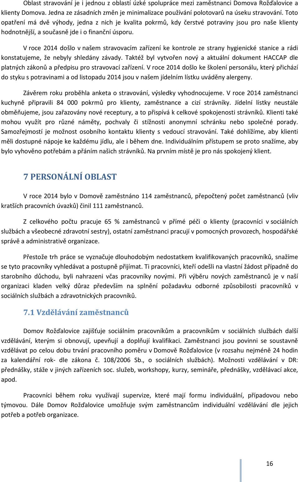 V roce 2014 došlo v našem stravovacím zařízení ke kontrole ze strany hygienické stanice a rádi konstatujeme, že nebyly shledány závady.