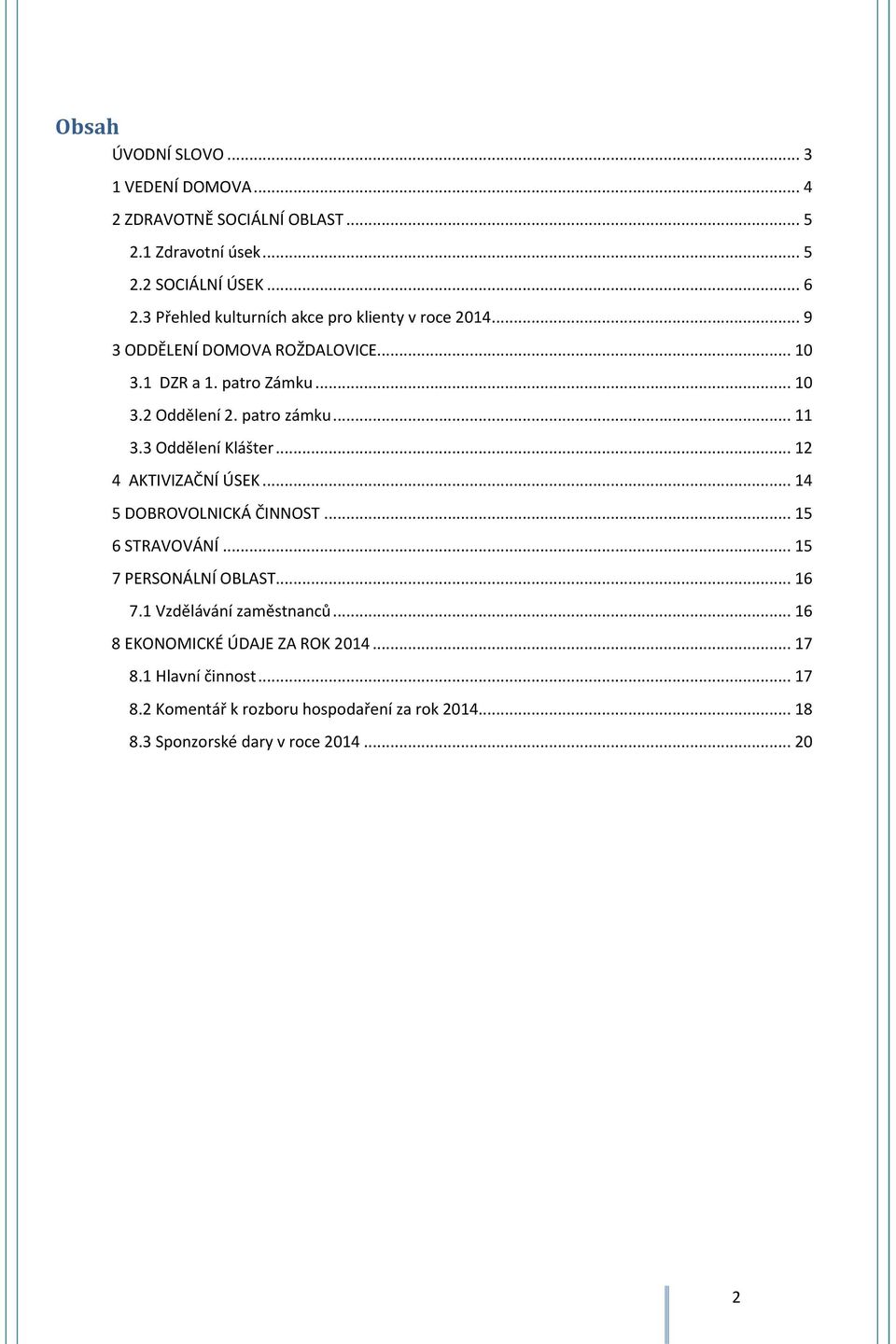 .. 11 3.3 Oddělení Klášter... 12 4 AKTIVIZAČNÍ ÚSEK... 14 5 DOBROVOLNICKÁ ČINNOST... 15 6 STRAVOVÁNÍ... 15 7 PERSONÁLNÍ OBLAST... 16 7.