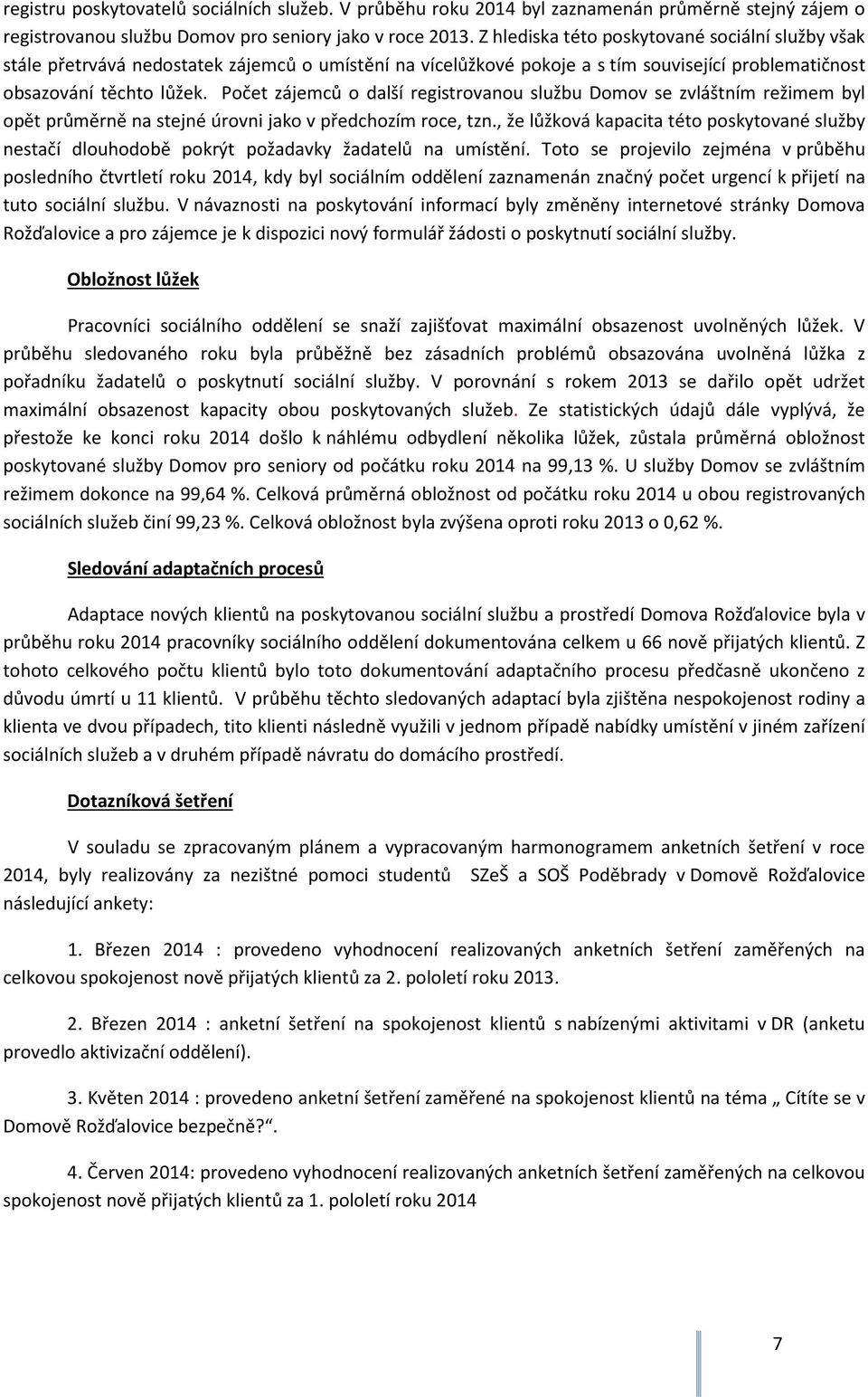 Počet zájemců o další registrovanou službu Domov se zvláštním režimem byl opět průměrně na stejné úrovni jako v předchozím roce, tzn.