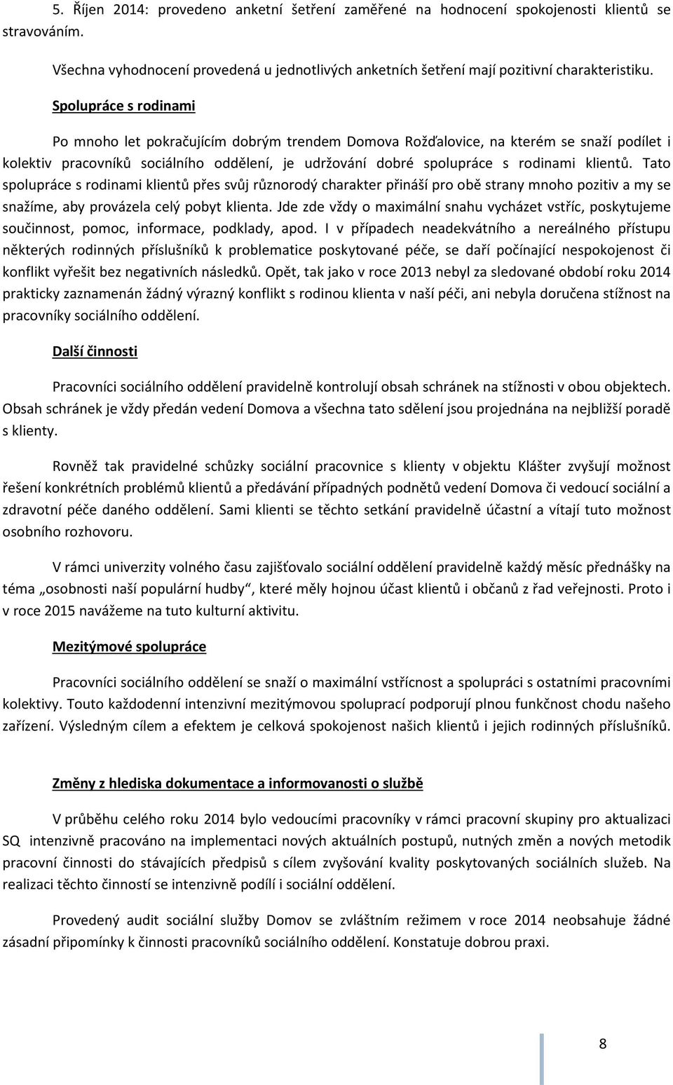 klientů. Tato spolupráce s rodinami klientů přes svůj různorodý charakter přináší pro obě strany mnoho pozitiv a my se snažíme, aby provázela celý pobyt klienta.