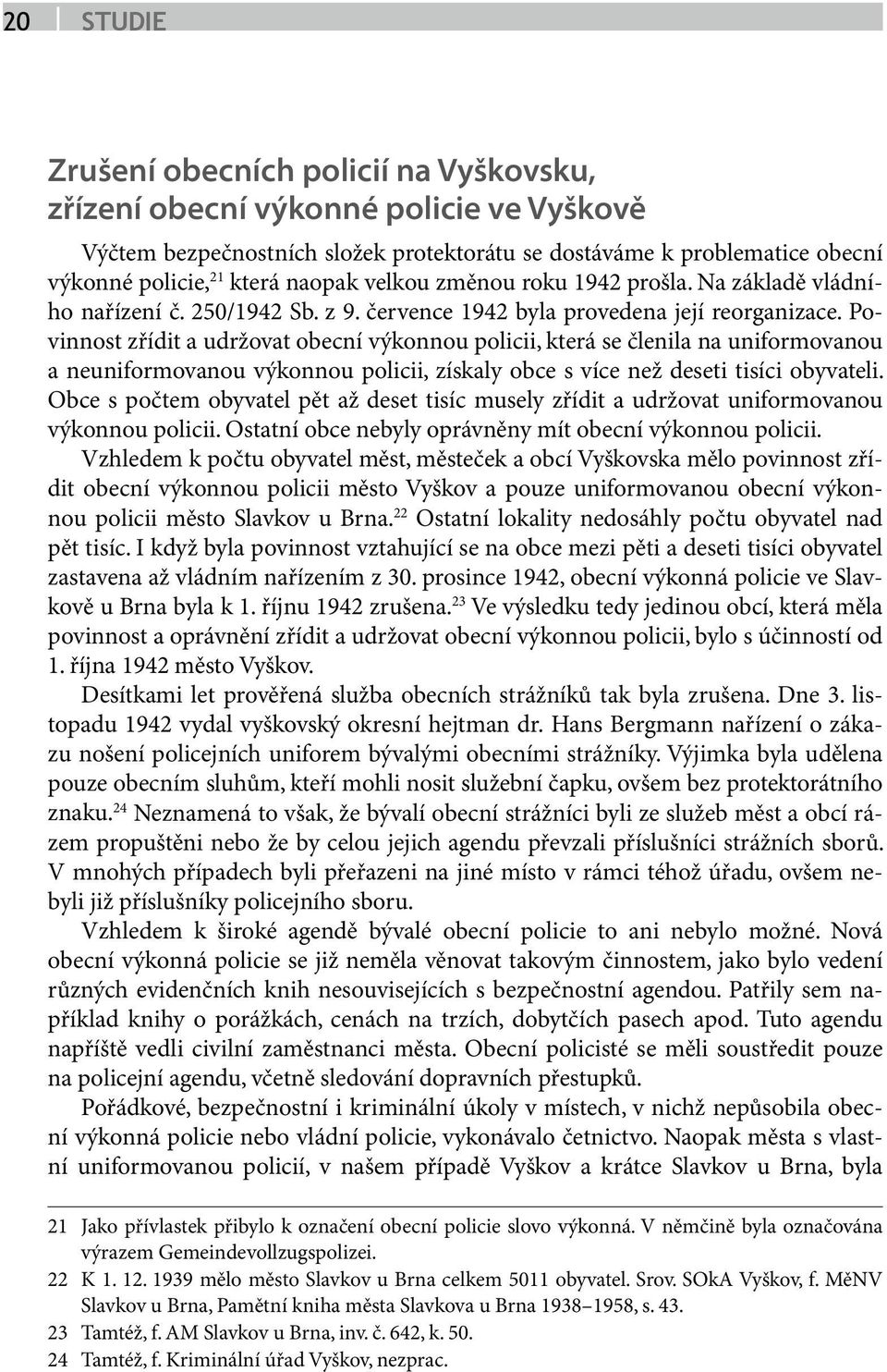 Povinnost zřídit a udržovat obecní výkonnou policii, která se členila na uniformovanou a neuniformovanou výkonnou policii, získaly obce s více než deseti tisíci obyvateli.