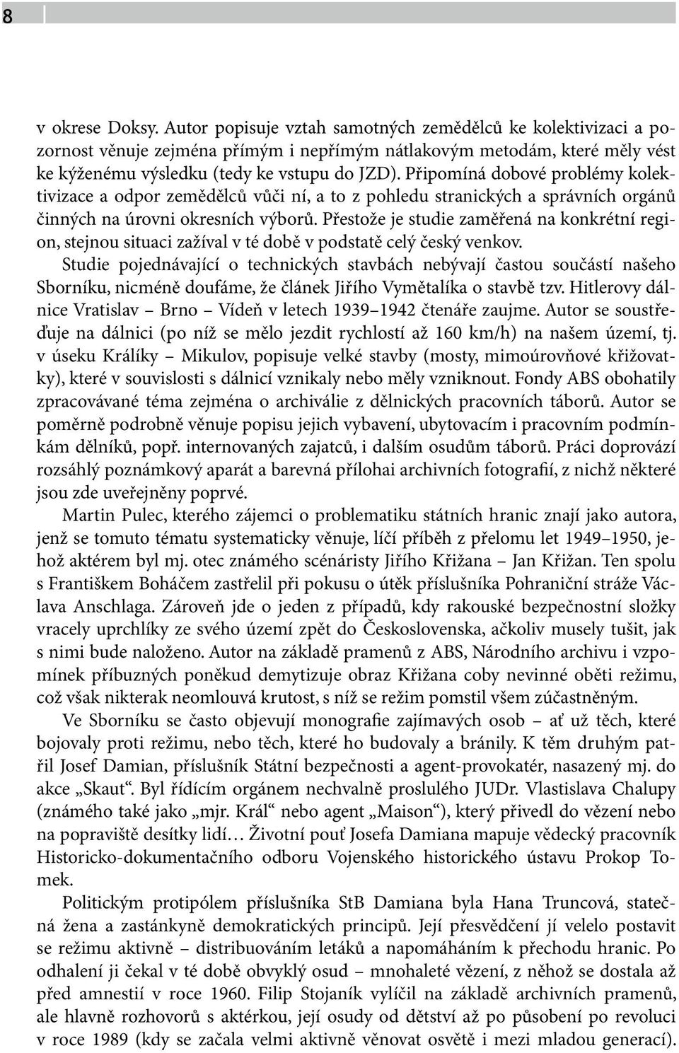 Připomíná dobové problémy kolektivizace a odpor zemědělců vůči ní, a to z pohledu stranických a správních orgánů činných na úrovni okresních výborů.