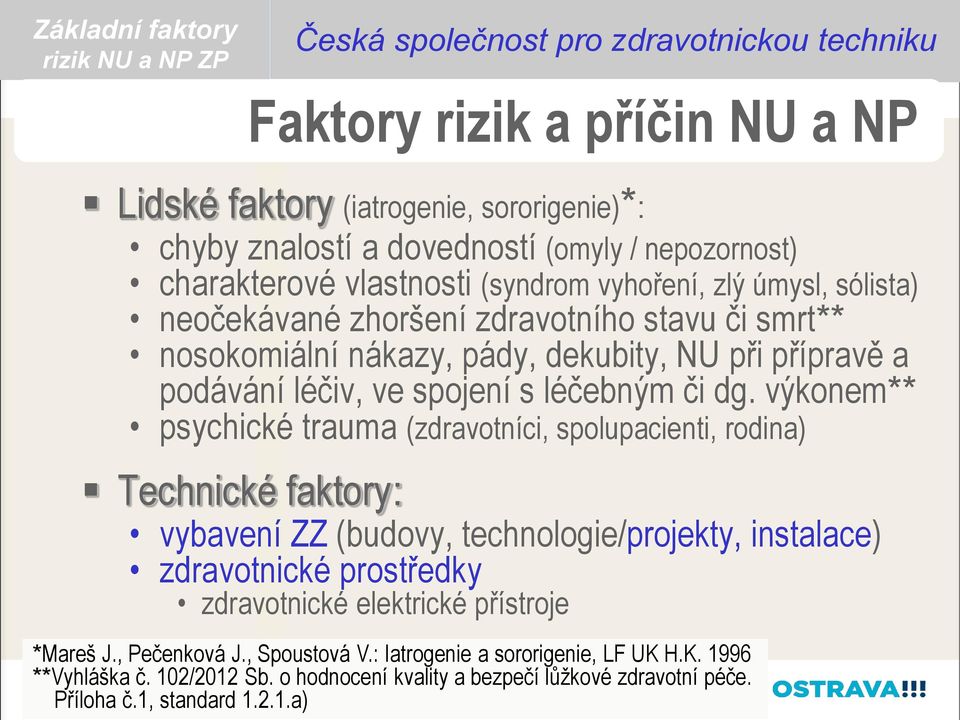 vyhoření, zlý úmysl, sólista) neočekávané zhoršení zdravotního stavu či smrt** nosokomiální nákazy, pády, dekubity, NU při přípravě a podávání léčiv, ve spojení s léčebným či dg.