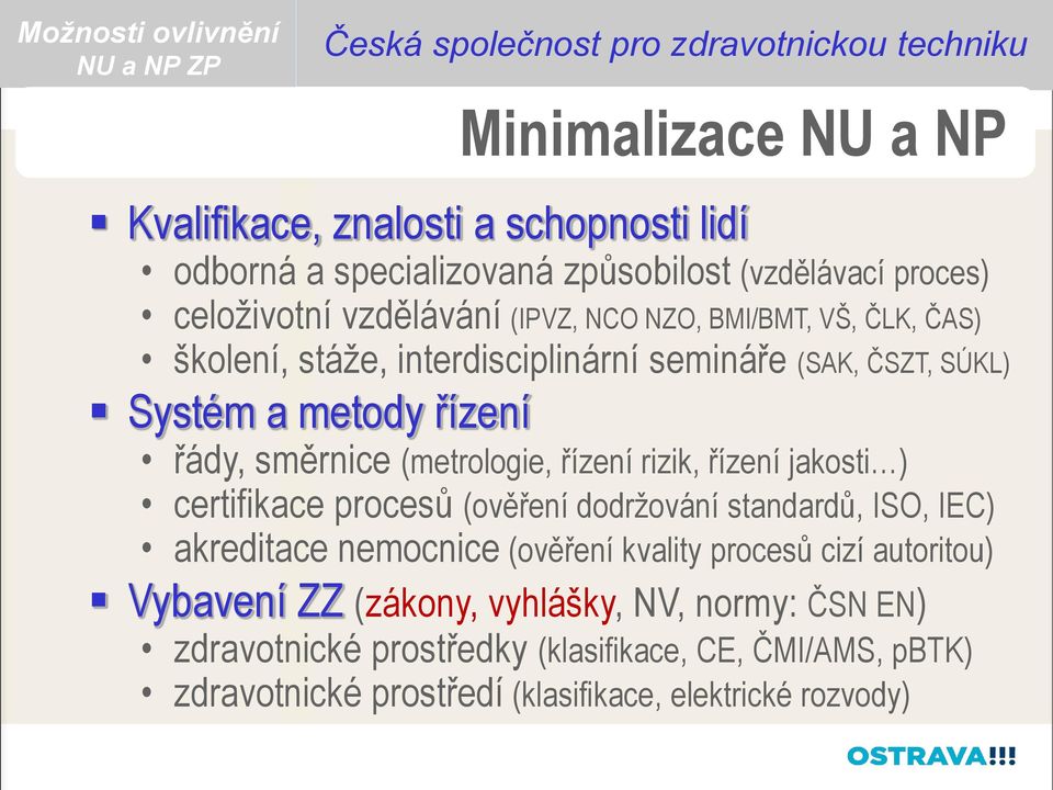 vzdělávání (IPVZ, NCO NZO, BMI/BMT, VŠ, ČLK, ČAS) školení, stáže, interdisciplinární semináře (SAK, ČSZT, SÚKL) Systém a metody řízení řády, směrnice (metrologie,