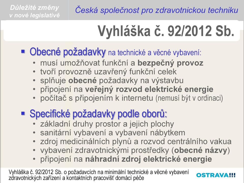 rozvod elektrické energie počítač s připojením k internetu (nemusí být v ordinaci) Specifické požadavky podle oborů: základní druhy prostor a jejich plochy sanitární vybavení a vybavení