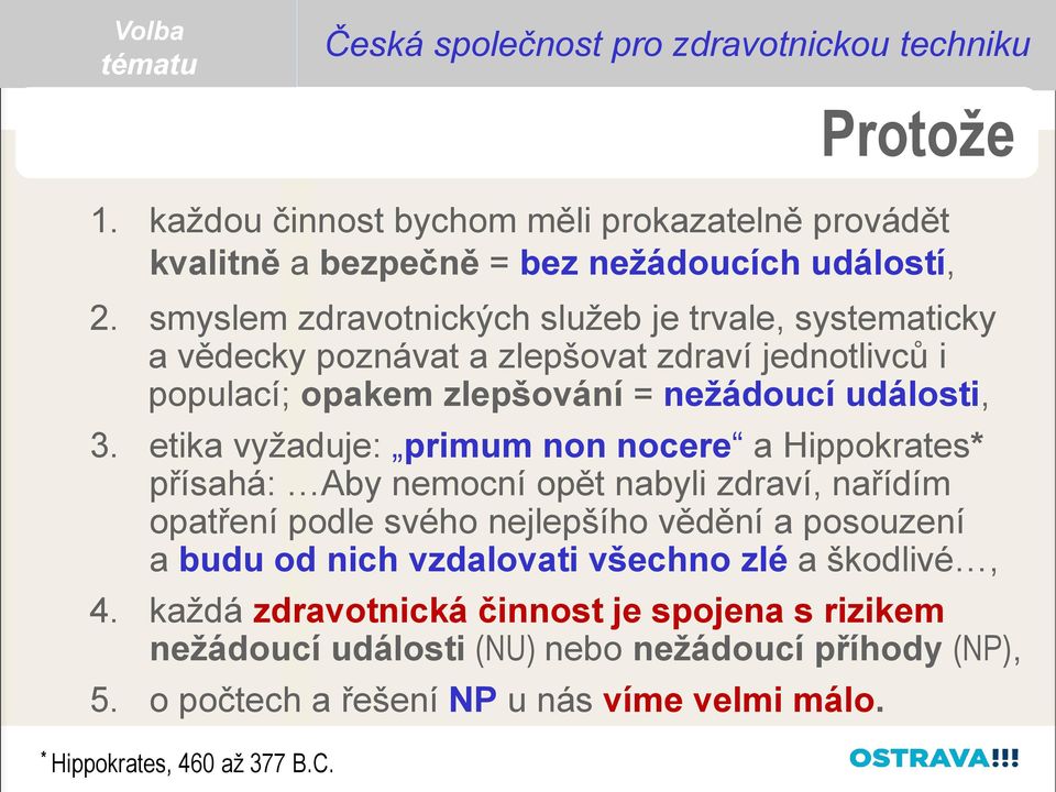 etika vyžaduje: primum non nocere a Hippokrates* přísahá: Aby nemocní opět nabyli zdraví, nařídím opatření podle svého nejlepšího vědění a posouzení a budu od nich