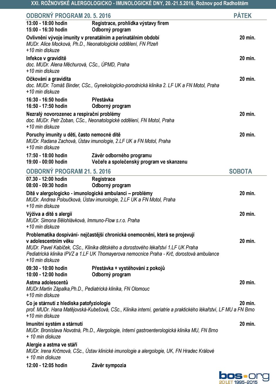 , Gynekologicko-porodnická klinika 2. LF UK a FN Motol, Praha 16:30-16:50 hodin Přestávka 16:50-17:50 hodin Odborný program Nezralý novorozenec a respirační problémy doc. MUDr. Petr Zoban, CSc.