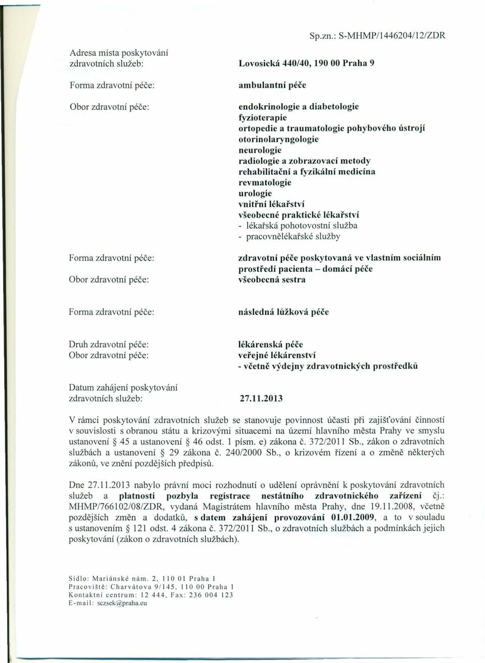 traumatologie pohybového ústrojí otorinolaryngologie neurologie radiologie a zobrazovací metody rehabilitační a fyzikální medicína revmatologie urologie vnitřní lékařství všeobecné praktické